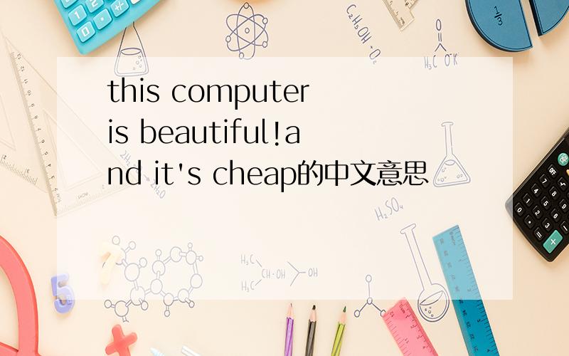 this computer is beautiful!and it's cheap的中文意思