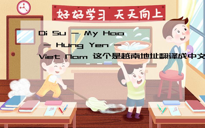 Di Su - My Hao - Hung Yen - Viet Nam 这个是越南地址翻译成中文有会的吗?