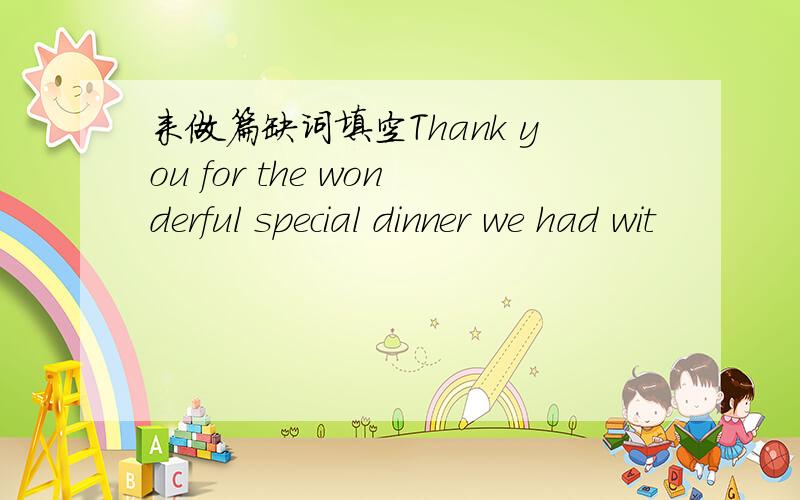 来做篇缺词填空Thank you for the wonderful special dinner we had wit