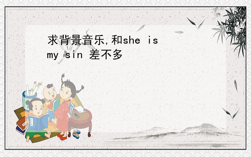 求背景音乐,和she is my sin 差不多