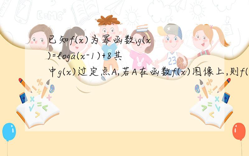 已知f(x)为幂函数,g(x)=loga(x-1)+8其中g(x)过定点A,若A在函数f(x)图像上,则f(x)=