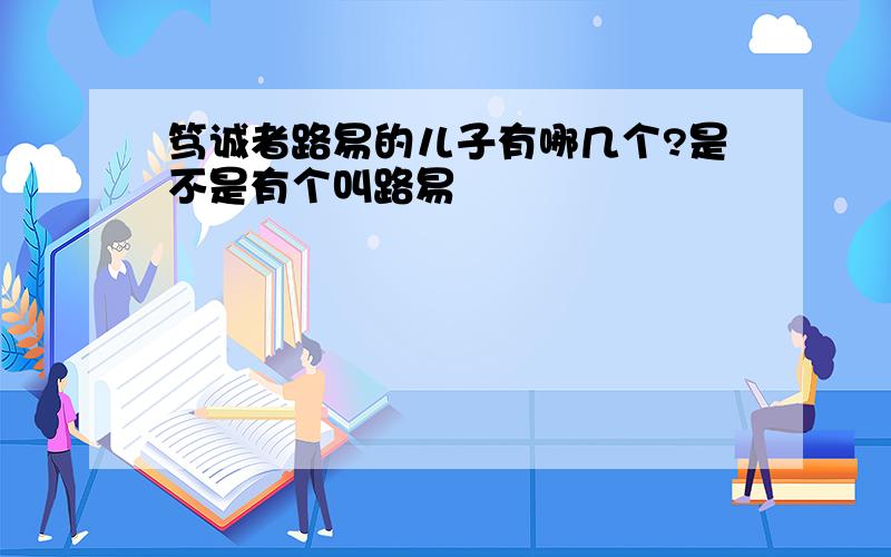 笃诚者路易的儿子有哪几个?是不是有个叫路易