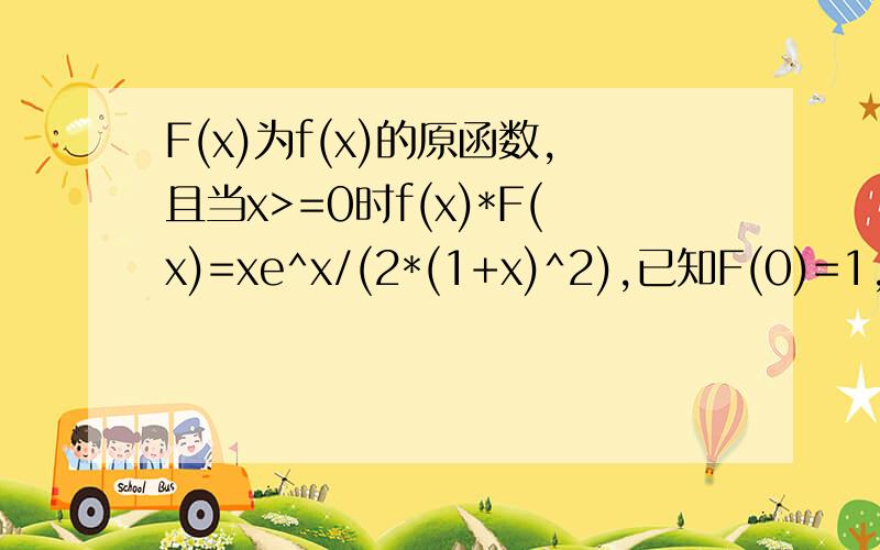 F(x)为f(x)的原函数,且当x>=0时f(x)*F(x)=xe^x/(2*(1+x)^2),已知F(0)=1,F(x