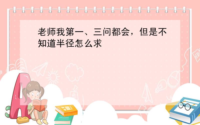 老师我第一、三问都会，但是不知道半径怎么求