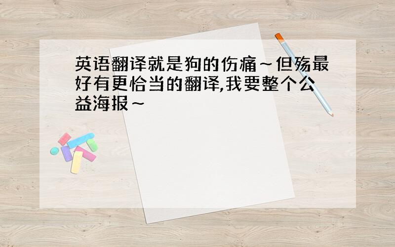 英语翻译就是狗的伤痛～但殇最好有更恰当的翻译,我要整个公益海报～