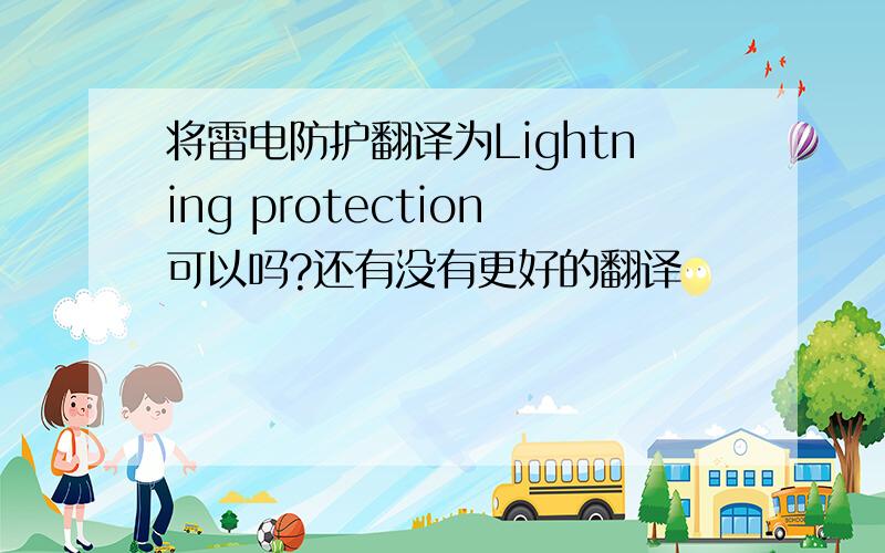 将雷电防护翻译为Lightning protection可以吗?还有没有更好的翻译