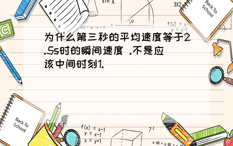 为什么第三秒的平均速度等于2.5s时的瞬间速度 .不是应该中间时刻1.