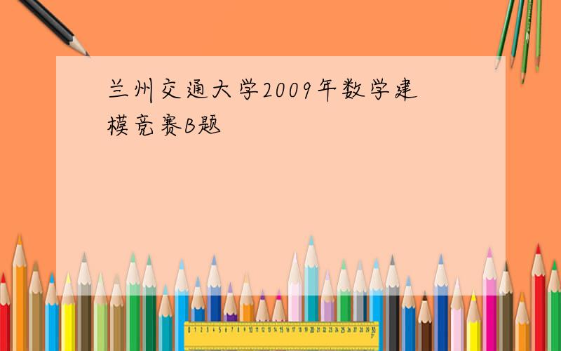 兰州交通大学2009年数学建模竞赛B题