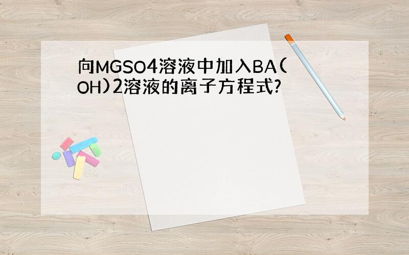 向MGSO4溶液中加入BA(OH)2溶液的离子方程式?