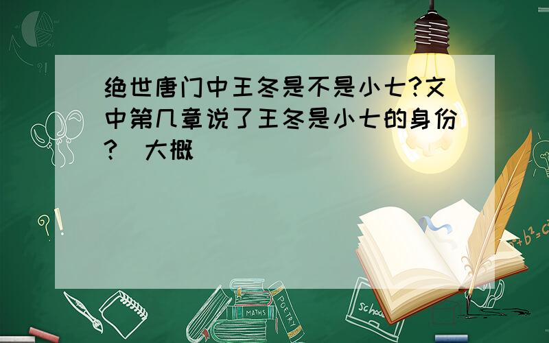 绝世唐门中王冬是不是小七?文中第几章说了王冬是小七的身份?（大概）