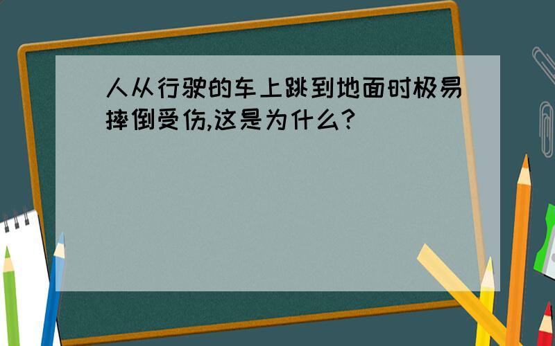 人从行驶的车上跳到地面时极易摔倒受伤,这是为什么?