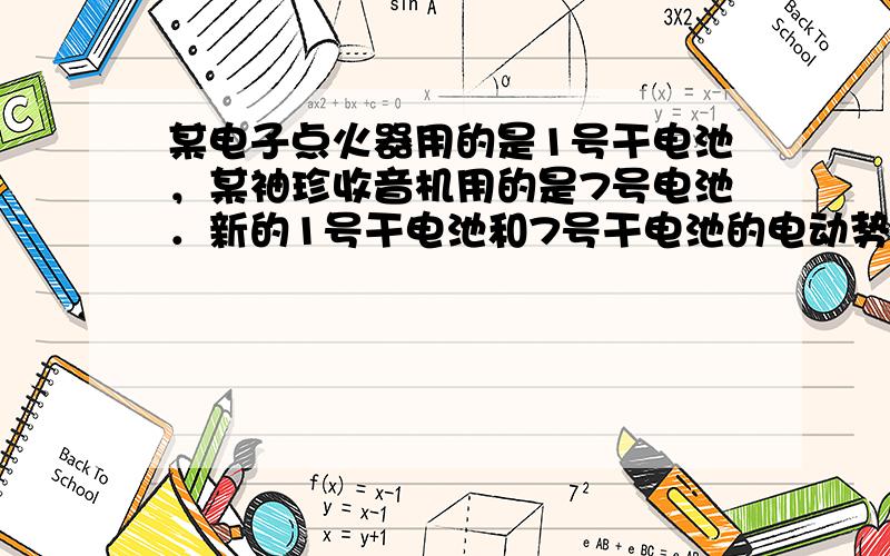 某电子点火器用的是1号干电池，某袖珍收音机用的是7号电池．新的1号干电池和7号干电池的电动势是否相同？内阻是否相同？