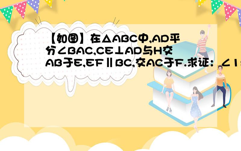 【如图】在△ABC中,AD平分∠BAC,CE⊥AD与H交AB于E,EF‖BC,交AC于F.求证：∠1=∠2