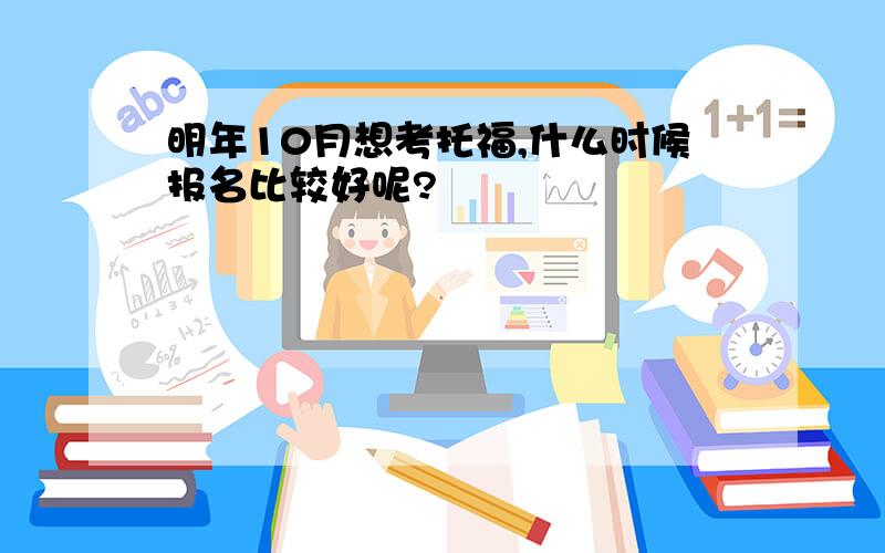 明年10月想考托福,什么时候报名比较好呢?