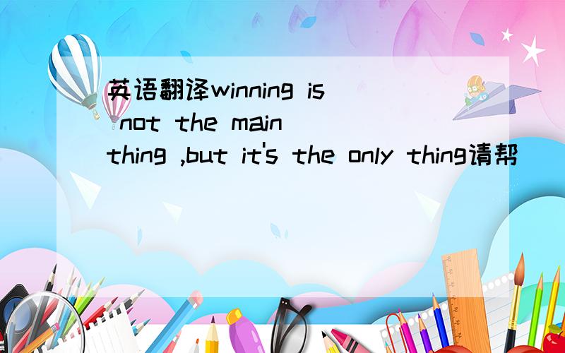 英语翻译winning is not the main thing ,but it's the only thing请帮