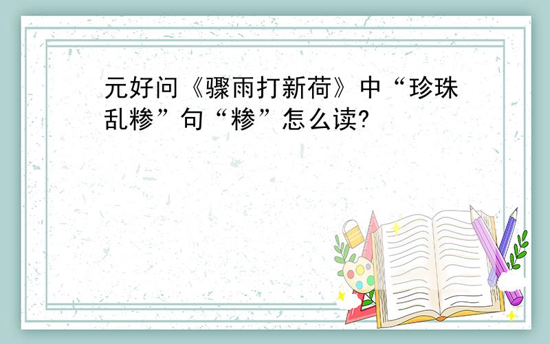 元好问《骤雨打新荷》中“珍珠乱糁”句“糁”怎么读?