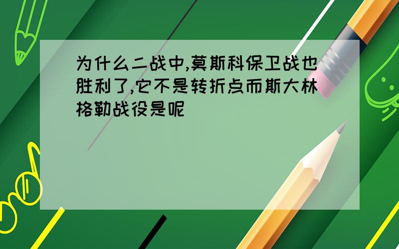 为什么二战中,莫斯科保卫战也胜利了,它不是转折点而斯大林格勒战役是呢