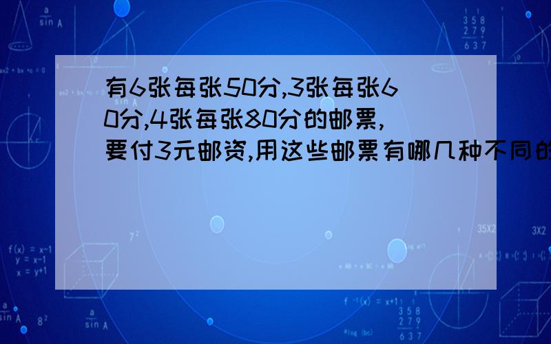 有6张每张50分,3张每张60分,4张每张80分的邮票,要付3元邮资,用这些邮票有哪几种不同的付法?