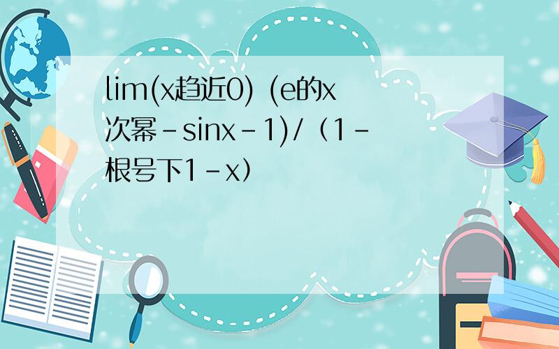 lim(x趋近0) (e的x次幂-sinx-1)/（1-根号下1-x）