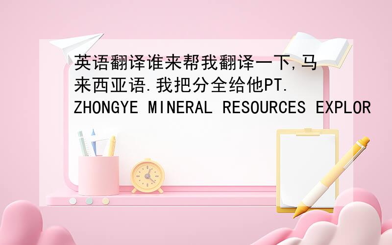 英语翻译谁来帮我翻译一下,马来西亚语.我把分全给他PT.ZHONGYE MINERAL RESOURCES EXPLOR