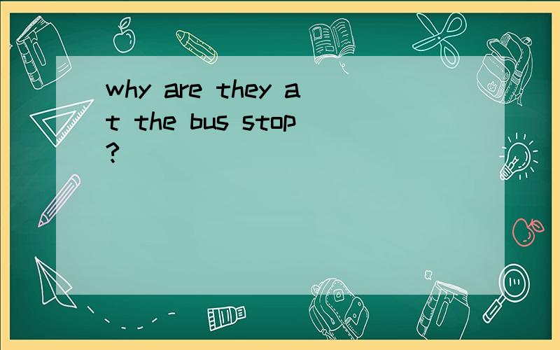 why are they at the bus stop?