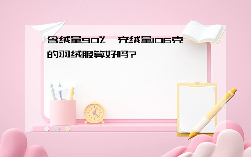 含绒量90%,充绒量106克的羽绒服算好吗?