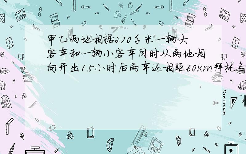 甲乙两地相据270千米一辆大客车和一辆小客车同时从两地相向开出1.5小时后两车还相距60km拜托各位了 3Q