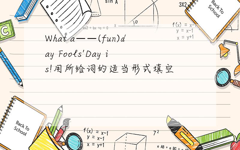 What a——(fun)day Fools'Day is!用所给词的适当形式填空