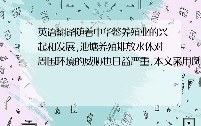 英语翻译随着中华鳖养殖业的兴起和发展,池塘养殖排放水体对周围环境的威胁也日益严重.本文采用凤眼莲、枯草芽孢杆菌、螺蛳作为