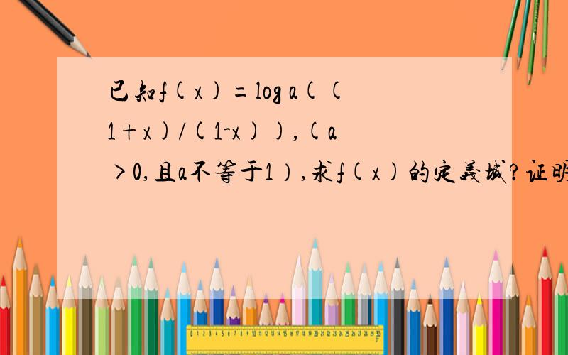 已知f(x)=log a((1+x)/(1-x)),(a>0,且a不等于1）,求f(x)的定义域?证明f(x)为奇函数?