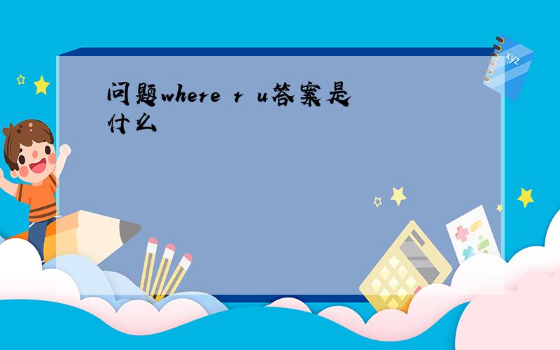 问题where r u答案是什么