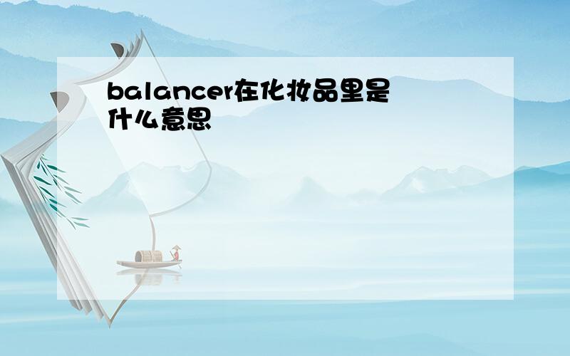 balancer在化妆品里是什么意思