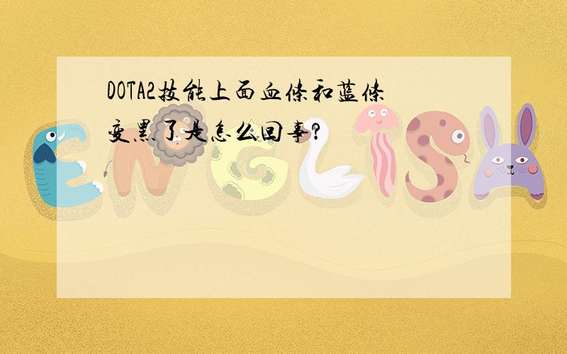 DOTA2技能上面血条和蓝条变黑了是怎么回事?