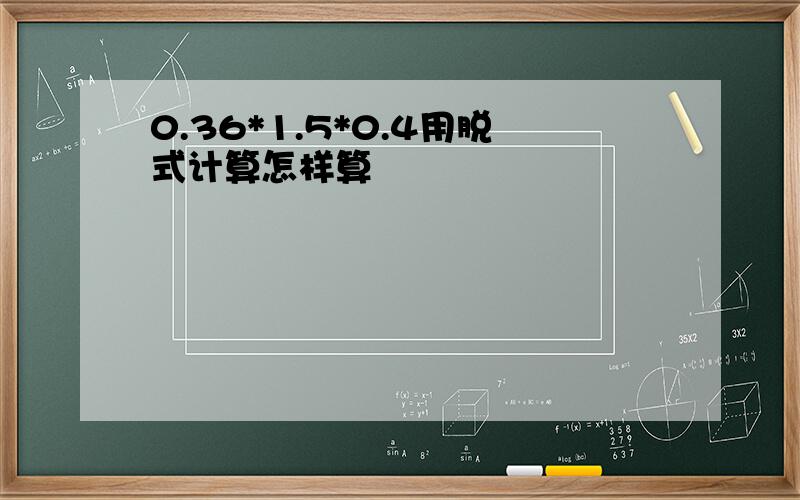 0.36*1.5*0.4用脱式计算怎样算