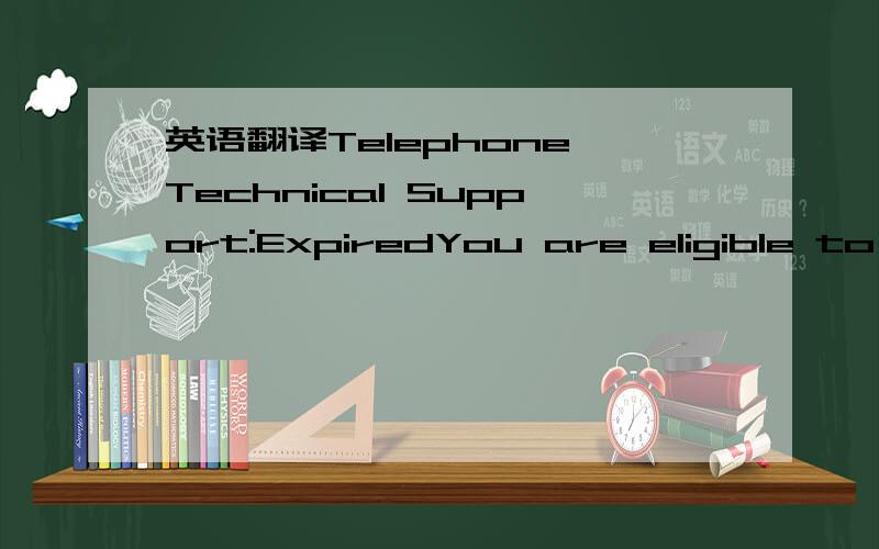 英语翻译Telephone Technical Support:ExpiredYou are eligible to p