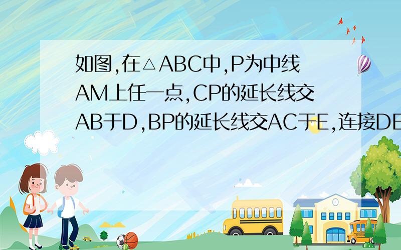 如图,在△ABC中,P为中线AM上任一点,CP的延长线交AB于D,BP的延长线交AC于E,连接DE.求证DE∥BC