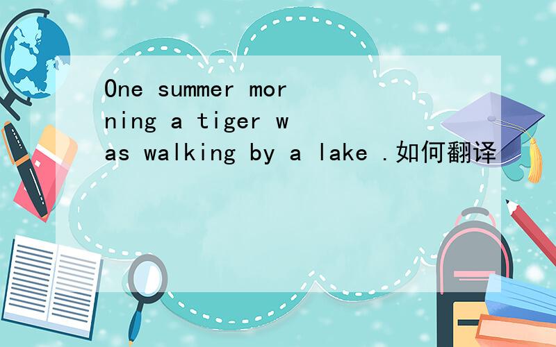 One summer morning a tiger was walking by a lake .如何翻译