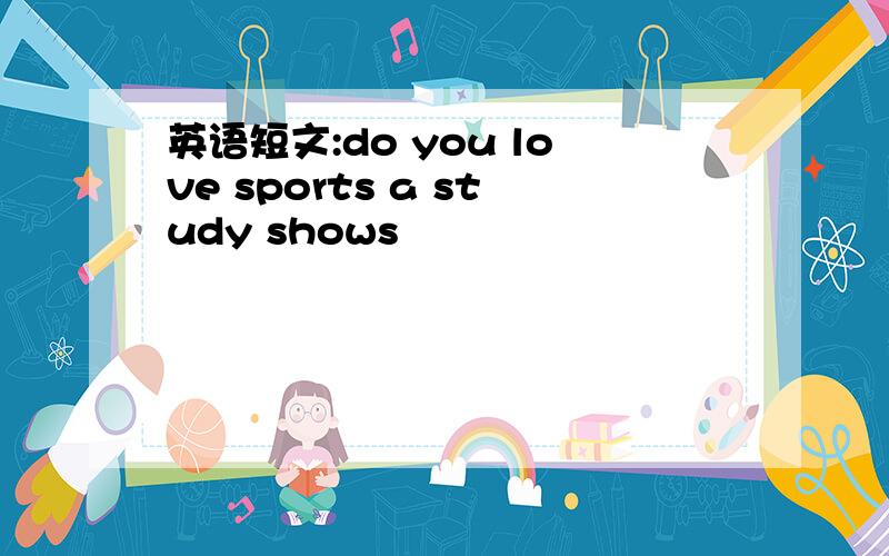 英语短文:do you love sports a study shows