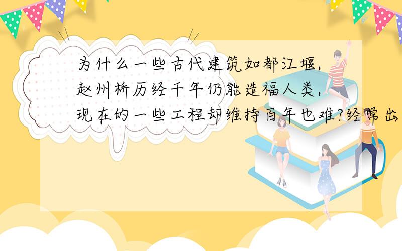 为什么一些古代建筑如都江堰,赵州桥历经千年仍能造福人类,现在的一些工程却维持百年也难?经常出事.