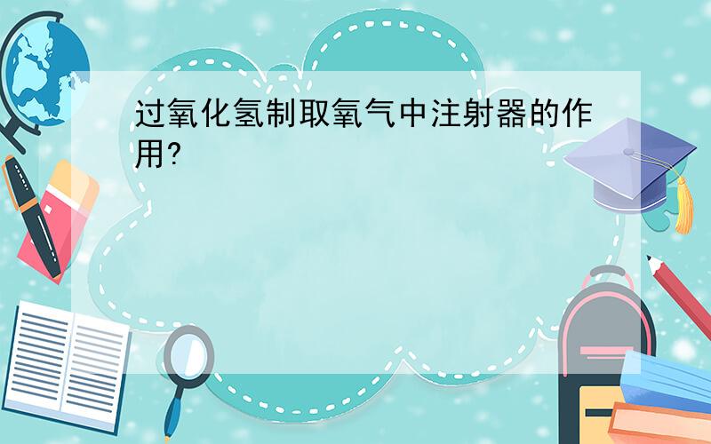 过氧化氢制取氧气中注射器的作用?