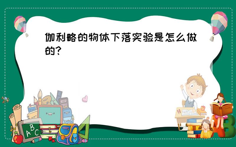 伽利略的物体下落实验是怎么做的?