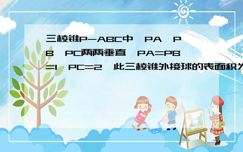 三棱锥P-ABC中,PA、PB、PC两两垂直,PA=PB=1,PC=2,此三棱锥外接球的表面积为多少?