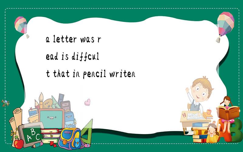 a letter was read is diffcult that in pencil writen