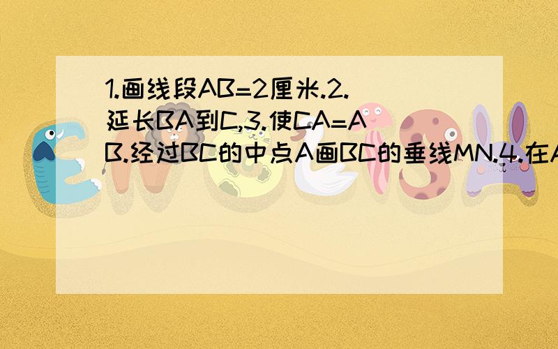 1.画线段AB=2厘米.2.延长BA到C,3.使CA=AB.经过BC的中点A画BC的垂线MN.4.在AM上截取AP=1厘