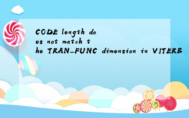 CODE length does not match the TRAN_FUNC dimension in VITERB