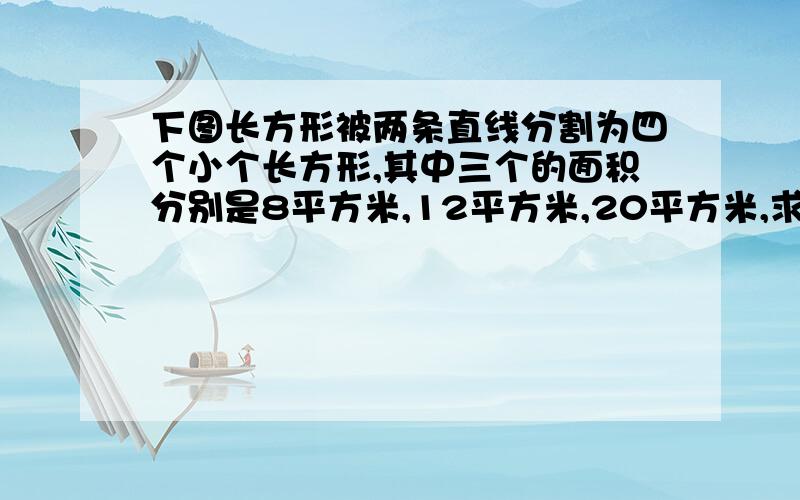 下图长方形被两条直线分割为四个小个长方形,其中三个的面积分别是8平方米,12平方米,20平方米,求另一个（阴影部分）长方