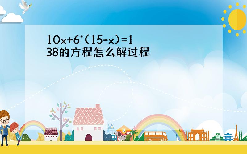 10x+6*(15-x)=138的方程怎么解过程