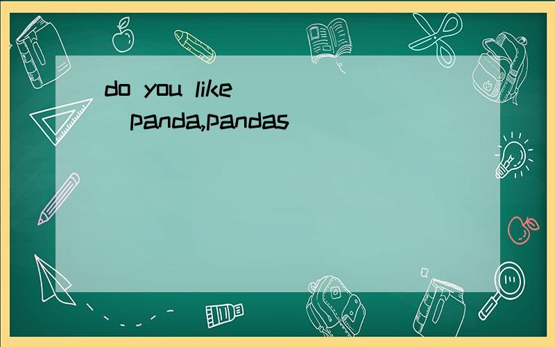 do you like ()(panda,pandas)