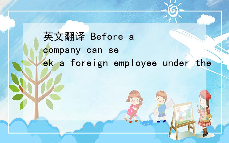 英文翻译 Before a company can seek a foreign employee under the