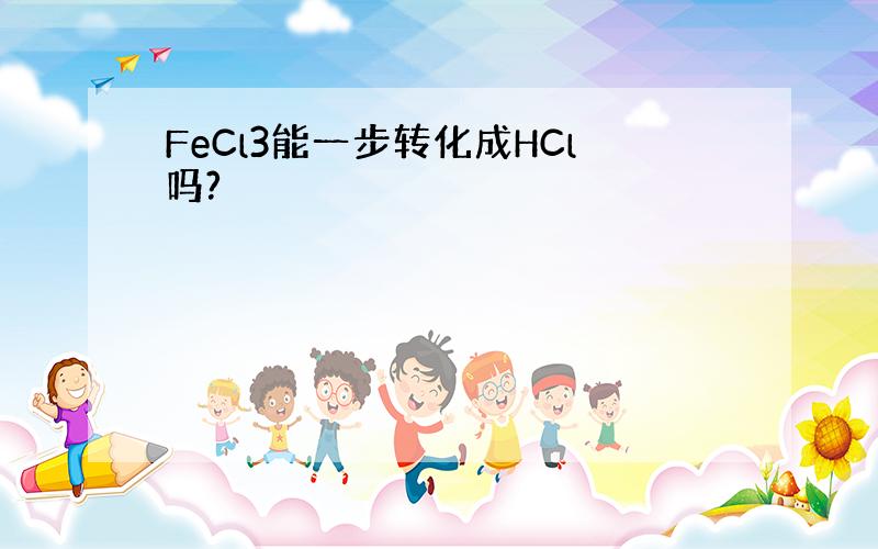 FeCl3能一步转化成HCl吗?